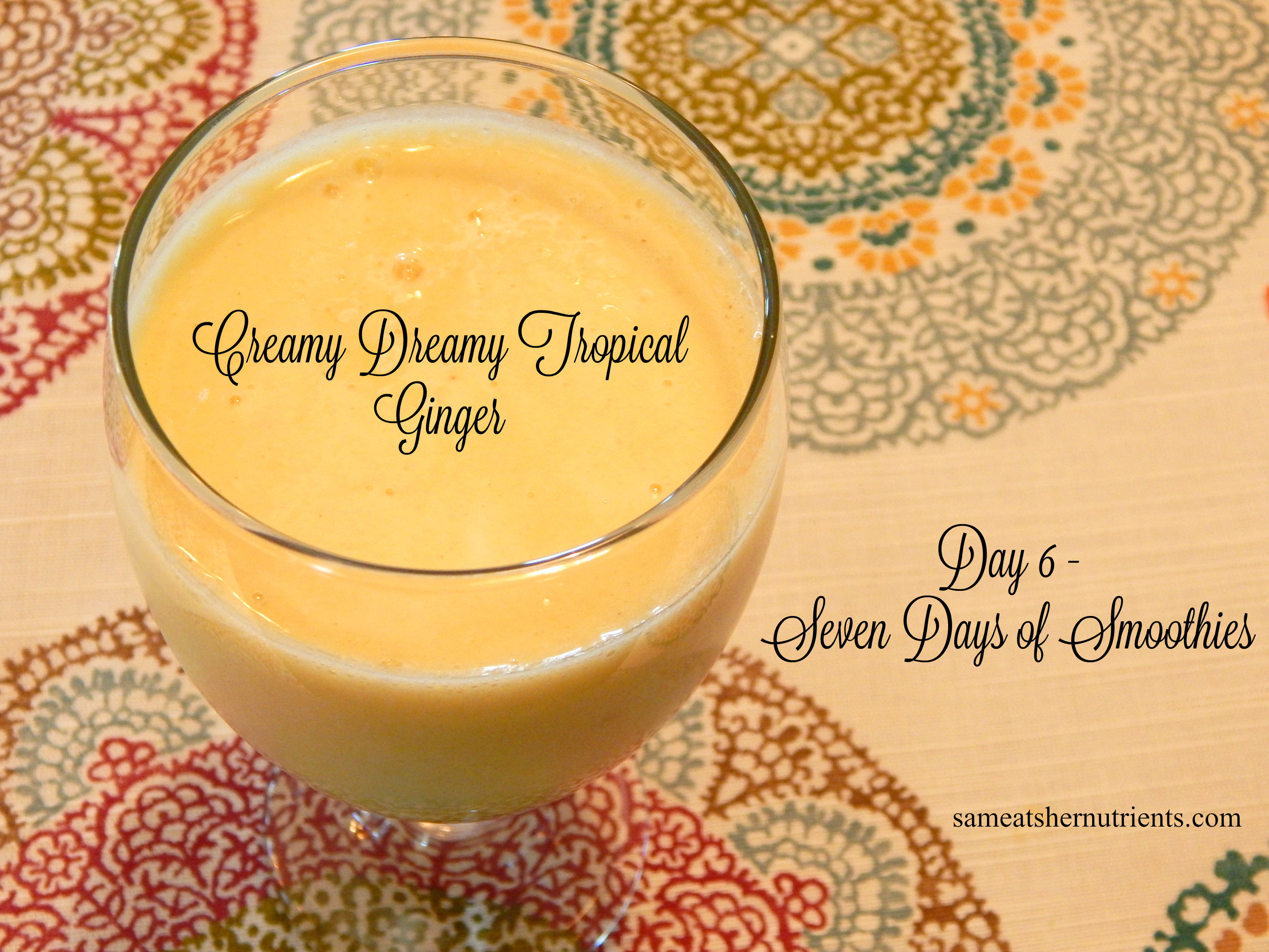 Creamy Dreamy Tropical Ginger - Seven Days of Smoothies - Day 6